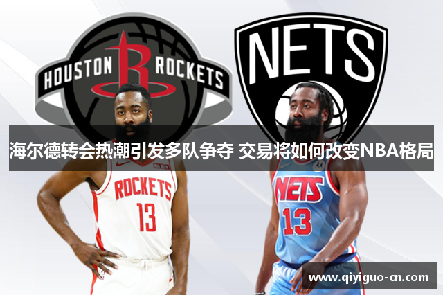 海尔德转会热潮引发多队争夺 交易将如何改变NBA格局